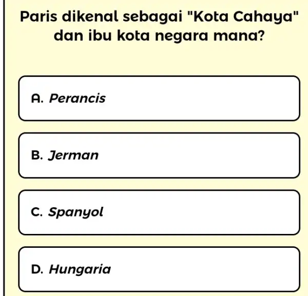 Paris dikenal sebagai "Kota Cahaya" dan ibu kota negara mana? A. Perancis B. Jerman C. Spanyol D. Hungaria