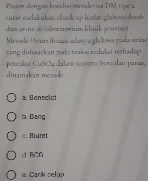 Pasien dengan kondisi menderita DM tipe 2 rutin melakukan check up kadar glukosa darah dan urine di laboratorium klinik provinsi. Metode Pemeriksaan adanva glukosa