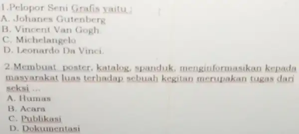 Pelopor Seni Grafis yaitu: A. Johanes Gutenberg B. Vincent Van Gogh. C. Michelangelo D. Leonardo Da Vinci. Membuat poster, katalog, spanduk, menginformasikan kepada masyarakat