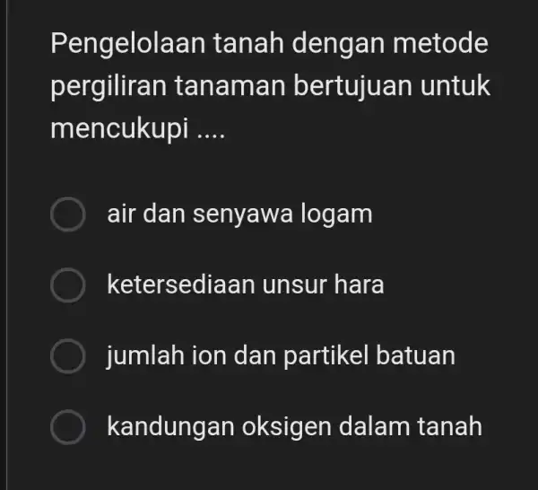 Pengelolaan tanah dengan metode pergiliran tanaman bertujuan untuk mencukupi .... air dan senyawa logam ketersediaan unsur hara jumlah ion dan partikel batuan kandungan oksigen