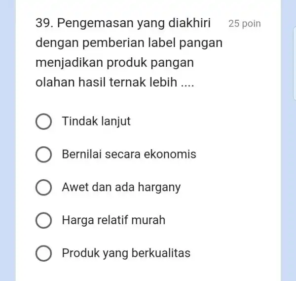 Pengemasan yang diakhiri 25 poin dengan pemberian label pangan menjadikan produk pangan olahan hasil ternak lebih .... Tindak lanjut Bernilai secara ekonomis Awet dan