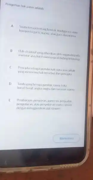 Pengertian hak paten adalah A Suatukreasitentang bentuk, kenfigurasi. atau komposisi garis, warna, at au garís dan warna B Hakeksklusif yang diberikan oleh negara kepada