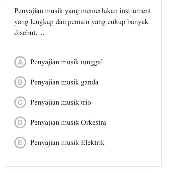 Penyajian musik yang memerlukan instrument yang lengkap dan pemain yang cukup banyak disebut.... A) Penyajian musik tunggal B Penyajian musik ganda C) Penyajian musik