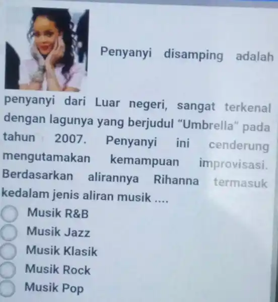 Penyanyi disamping adalah penyanyi dari Luar negeri, sangat terkenal dengan lagunya yang berjudul "Umbrella" pada tahun 2007. Penyanyi ini cenderung mengutamakan kemampuan improvisasi. Berdasarkan