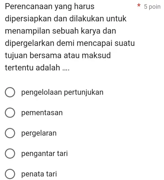 Perencanaan yang harus 5 poin dipersiapkan dan dilakukan untuk menampilan sebuah karya dan dipergelarkan demi mencapai suatu tujuan bersama atau maksud tertentu adalah ....