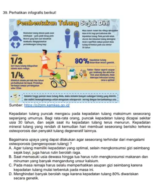 Perhatikan infografis berikut! Sumber: https://p2ptm.kemkes.go ,id/ Kepadatan tulang puncak mengacu pada kepadatan tulang maksimum seseorang sepanjang umurnya. Bagi rata-rata orang, puncak kepadatan tulang dicapai