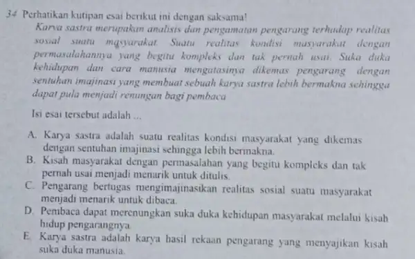 Perhatikan kutipan esai berikut ini dengan saksama! Kanva sastra merupakan analisis dan pengamatan pengarang terhadap realitas sosial swatu mqyarakat. Suatu realitas kondisi masyarakat dengan