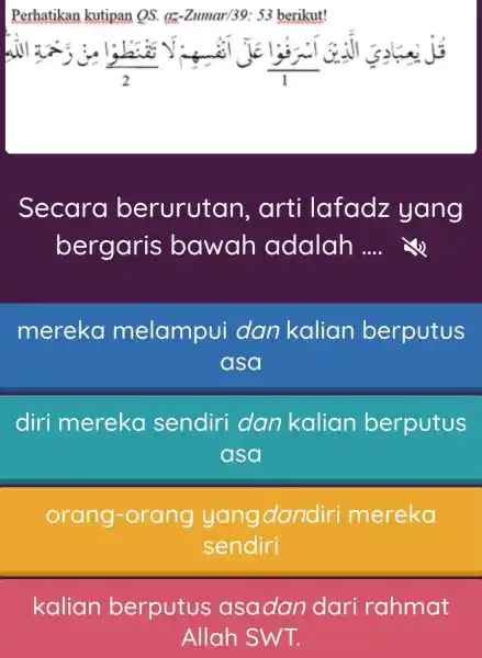 Perhatikan kutipan QS . g^(z) -Zumar/39: 53 berikut! Secara berurutan, arti lafadz yang bergaris bawah adalah .... mereka melampui dan kalian berputus asa diri