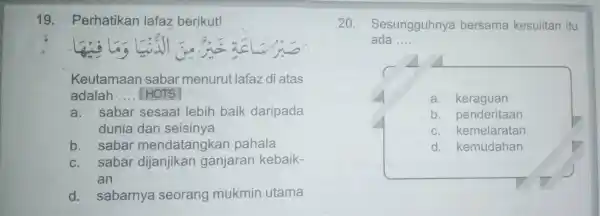 Perhatikan lafaz berikut! Sesungguhnya bersama kesulitan itu ada.... Keutamaan sabar menurut lafaz di atas adalah .... [HOTS] a. sabar sesaat lebih baik daripada dunia