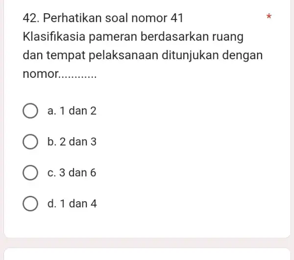 Perhatikan soal nomor 41 Klasifikasia pameran berdasarkan ruang dan tempat pelaksanaan ditunjukan dengan nomor. a. 1 dan 2 b. 2 dan 3 c. 3