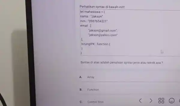 Perhatikan syntax di bawah ini!!! let mahasiswa =( nama: "Jakson" nim : "0987654321" email : [ " jakson@gmail.com ", " jakson@yahoo.com " 1. hitungIPK