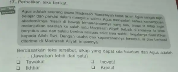 Perhatikan teks berikut. Yasesmen Agus adalah seorang siswa Madrasah Tsanawiyah kelas akhir Agus sangat rain belajar dan pandai dalam mengatur waktu Agus menyadari bahwa