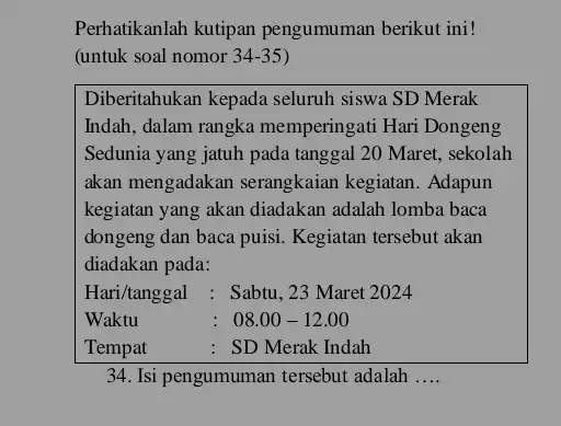 Perhatikanlah kutipan pengumuman berikut ini! (untuk soal nomor 34-35) 34. Isi pengumuman tersebut adalah ....