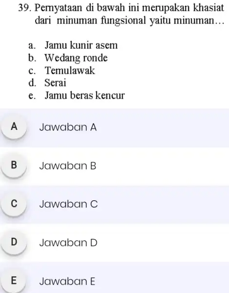 Pernyataan di bawah ini merupakan khasiat dari minuman fungsional yaitu minuman... a. Jamu kunir asem b. Wedang ronde c. Temulawak d. Serai e. Jamu