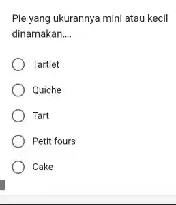 Pie yang ukurannya mini atau kecil dinamakan... Tartlet Quiche Tart Petit fours Cake