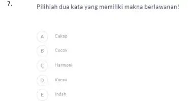 Pilihlah dua kata yang memiliki makna berlawanan! A Cakap B Cocok C Harmoni D Kacau E Indah