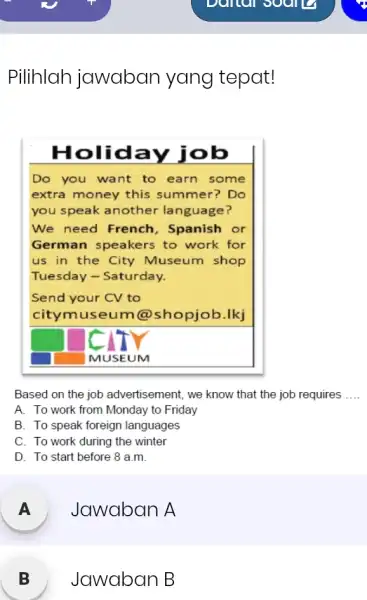 Pilihlah jawaban yang tepat! Holiday job Do you want to earn some extra money this summer? Do you speak another language? We need French,