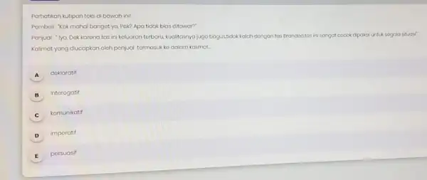 Porhatikan kutipan toks di bawah ini! Pembeli "Kok mahal bangot ya Pak? Apa tidak bias ditowor" Kalimat yang diucapkan olch ponjual tormasuk ko dalam