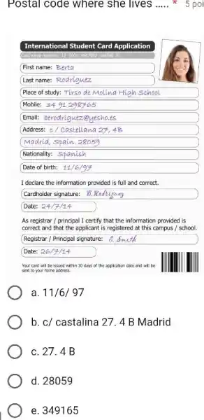 Postal code where she lives ..... * 5 poi International Student Card Application First name: Berta Last name: Rodriguez Place of study: Turso de