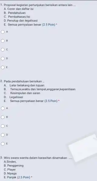 Proposal kegiatan pertunjukan berisikan antara lain .... A. Cover dan daftar isi B. Pendahuluan C. Pembahasan/isi D. Penutup dan legalisasi E. Semua pernyataan benar