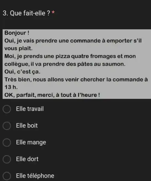 Que fait-elle ?* Bonjour ! Oui, je vais prendre une commande à emporter s'il vous plaît. Moi, je prends une pizza quatre fromages et