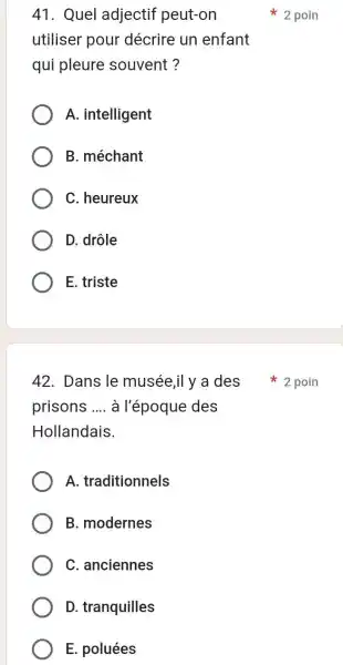 Quel adjectif peut-on 2 poin utiliser pour décrire un enfant qui pleure souvent? A. intelligent B. méchant C. heureux D. drôle E. triste Dans