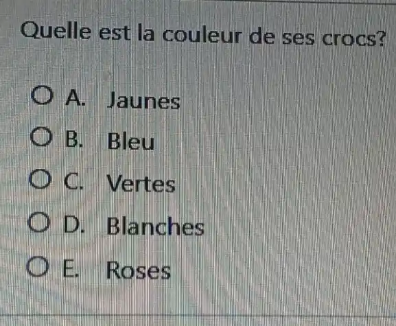 Quelle est la couleur de ses crocs? A. Jaunes B. Bleu C. Vertes D. Blanches E. Roses