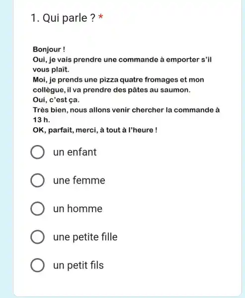 Qui parle ?* Bonjour ! Oui, je vais prendre une commande à emporter s'il vous plaît. Moi, je prends une pizza quatre fromages et