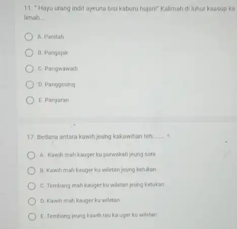 "Hayu urang indit ayeuna bisi kaburu hujan!" Kalimah di luhur kaasup ka limah.. A. Panitah B. Pangajak C. Pangwawadi D. Panggeuing E. Panyaran Bedana