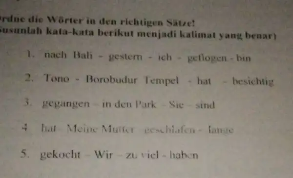 rdne die Wörter in den richtigen Sätre! usunlah kata-kata berikut menjadi kalimat yang benar) nach Bali - gestern - ich - getlogen - bin