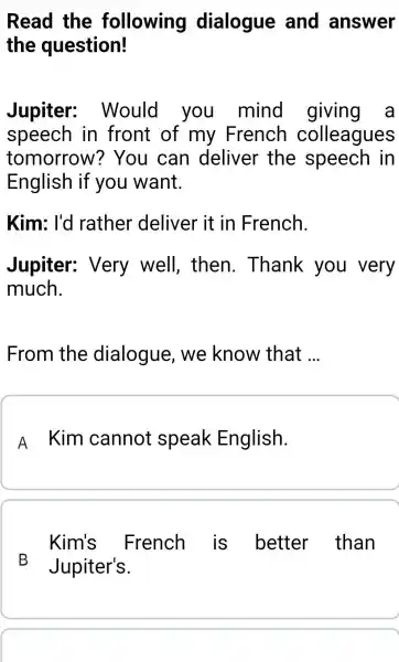 Read the following dialogue and answer the question! Jupiter: Would you mind giving a speech in front of my French colleagues tomorrow? You can