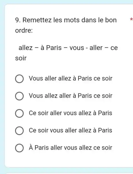 Remettez les mots dans le bon ordre: allez - à Paris - vous - aller - ce soir Vous aller allez à Paris ce