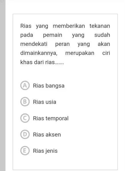 Rias yang memberikan tekanan pada pemain yang sudah mendekati peran yang akan dimainkannya, merupakan ciri khas dari rias....... A) Rias bangsa B) Rias usia