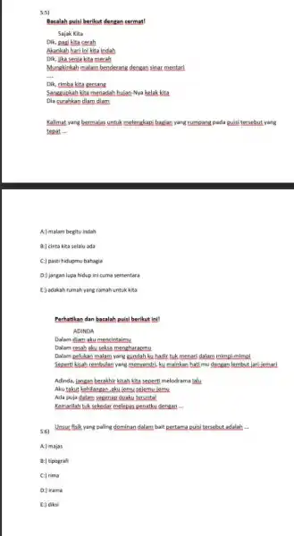 S:5) Bacalah puisi berikut dengan cermat! Sajak Kita Dik, pagi kita cerah Akankah hari ini kita indah Dik, jika senja kita merah Mungkinkah malam