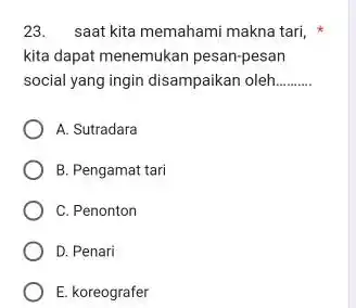 saat kita memahami makna tari, * kita dapat menemukan pesan-pesan social yang ingin disampaikan oleh A. Sutradara B. Pengamat tari C. Penonton D. Penari