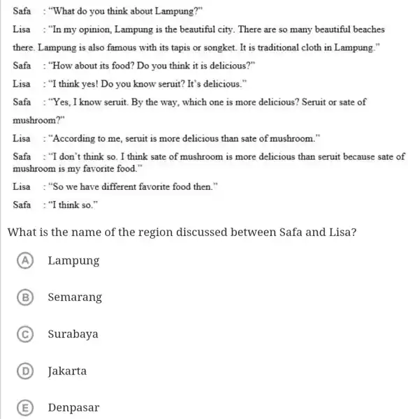 Safa : "What do you think about Lampung?" Lisa : "In my opinion, Lampung is the beautiful city. There are so many beautiful beaches