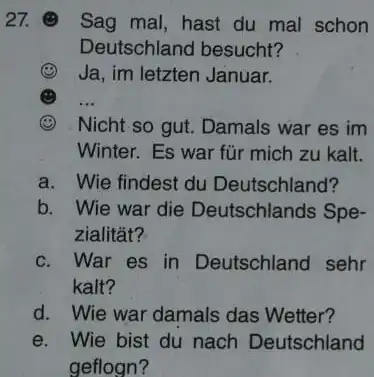 () Sag mal, hast du mal schon Deutschland besucht? (2) Ja, im letzten Januar. (1)... (5) Nicht so gut. Damals war es im Winter.