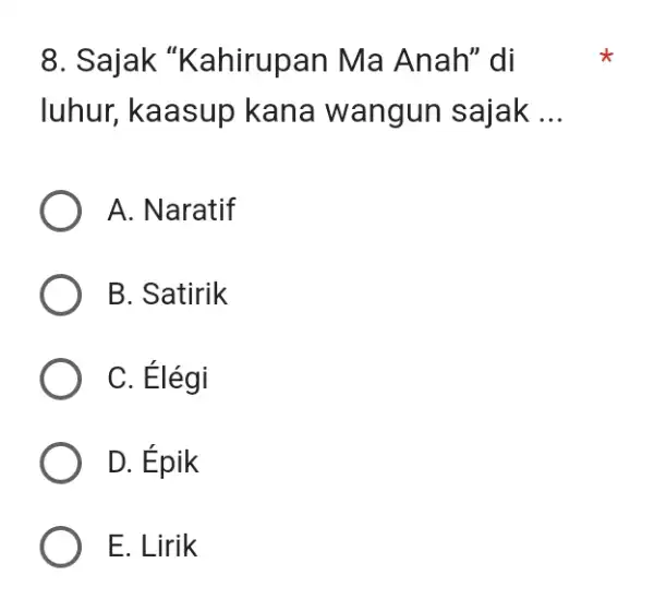 Sajak "Kahirupan Ma Anah” di luhur, kaasup kana wangun sajak ... A. Naratif B. Satirik C. Élégi D. Épik E. Lirik