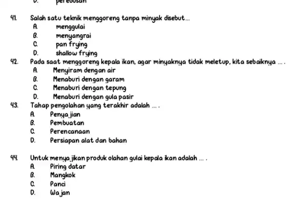 Salah satu teknik menggoreng tanpa minyak disebut... A. menggulai B. menyangrai C. pan frying D. shallow frying Pada saat menggoreng kepala ikan, agar minyaknya