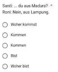 Santi: ... du aus Madura? Roni: Nein, aus Lampung. Woher kommst Kommen Kommen Bist Woher bist