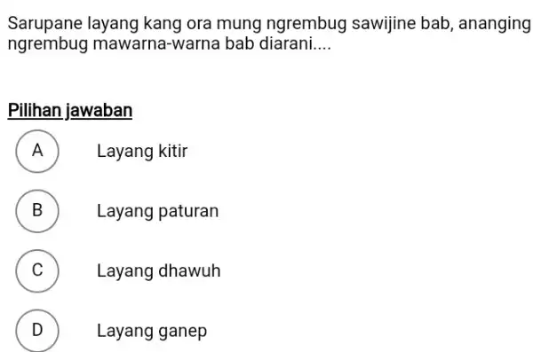 Sarupane layang kang ora mung ngrembug sawijine bab, ananging ngrembug mawarna-warna bab diarani.... Pilihan jawaban A Layang kitir B Layang paturan C Layang dhawuh