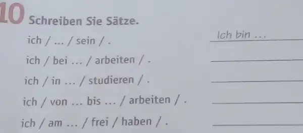 Schreiben Sie Sätze. ich / ... / sein /. Ich bin ... ich / bei ... / arbeiten / . ich / in ...