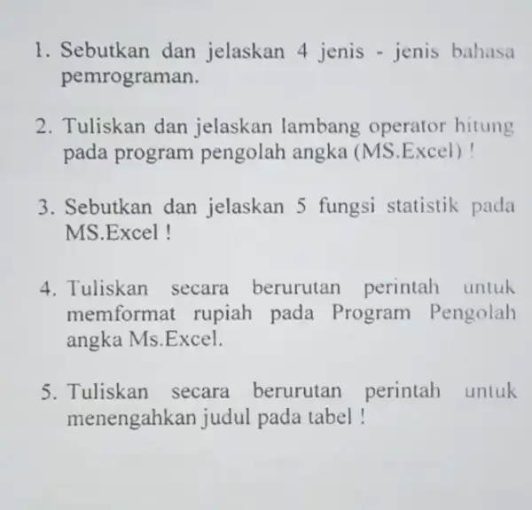 Sebutkan dan jelaskan 4 jenis - jenis bahasa pemrograman. Tuliskan dan jelaskan lambang operator hitung pada program pengolah angka (MS.Excel) ! Sebutkan dan jelaskan