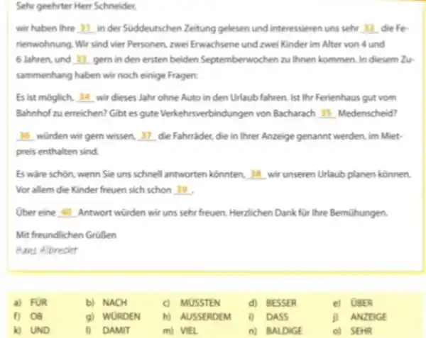 Sehr geehrter Herr Schneider, wir haben thre 31 in der Süddeutschen Zeitung gelesen und interessieren uns sehr 32 die Ferienwohnung. Wir sind vier Personen,