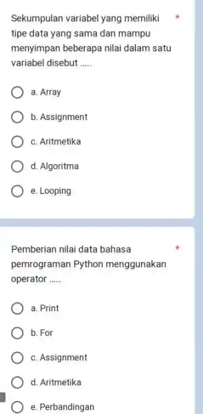 Sekumpulan variabel yang memiliki tipe data yang sama dan mampu menyimpan beberapa nilai dalam satu variabel disebut ..... a. Array b. Assignment c. Aritmetika