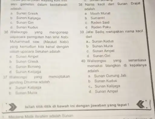 seni gamelan dalam berdakwah 38 Nama kecl dari Sunan Drajat adatah a Sunan Gresk adalah b Sunan Kalijaga a. Masih Munat c. Sunan Giri