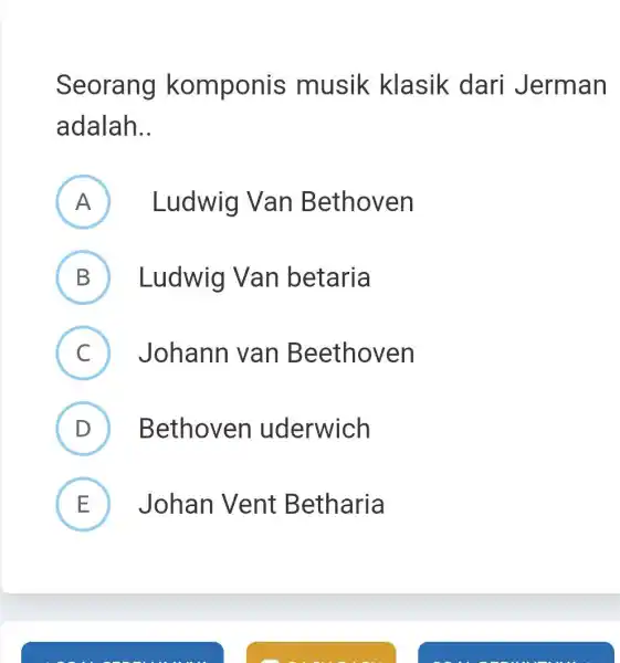 Seorang komponis musik klasik dari Jerman adalah.. A Ludwig Van Bethoven B Ludwig Van betaria C Johann van Beethoven D Bethoven uderwich E Johan