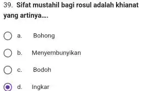 Sifat mustahil bagi rosul adalah khianat yang artinya.... a. Bohong b. Menyembunyikan c. Bodoh d. Ingkar