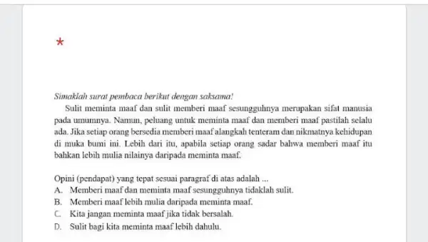 Simaklah surat pembaca berikut dengan saksama! Sulit meminta maaf dan sulit memberi maaf sesungguhnya merupakan sifat manusia pada umumnya. Namun, peluang untuk meminta maaf