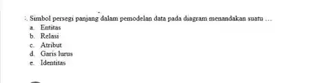 :Simbol persegi panjang dalam pemodelan data pada diagram menandakan suatu ... a. Entitas b. Relasi c. Atribut d. Garis lurus e. Identitas